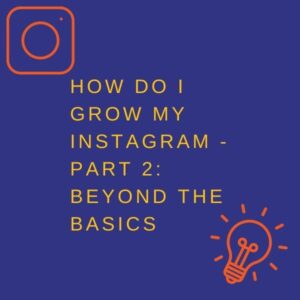 How do I grow my Instagram – Part 2: Beyond The Basics