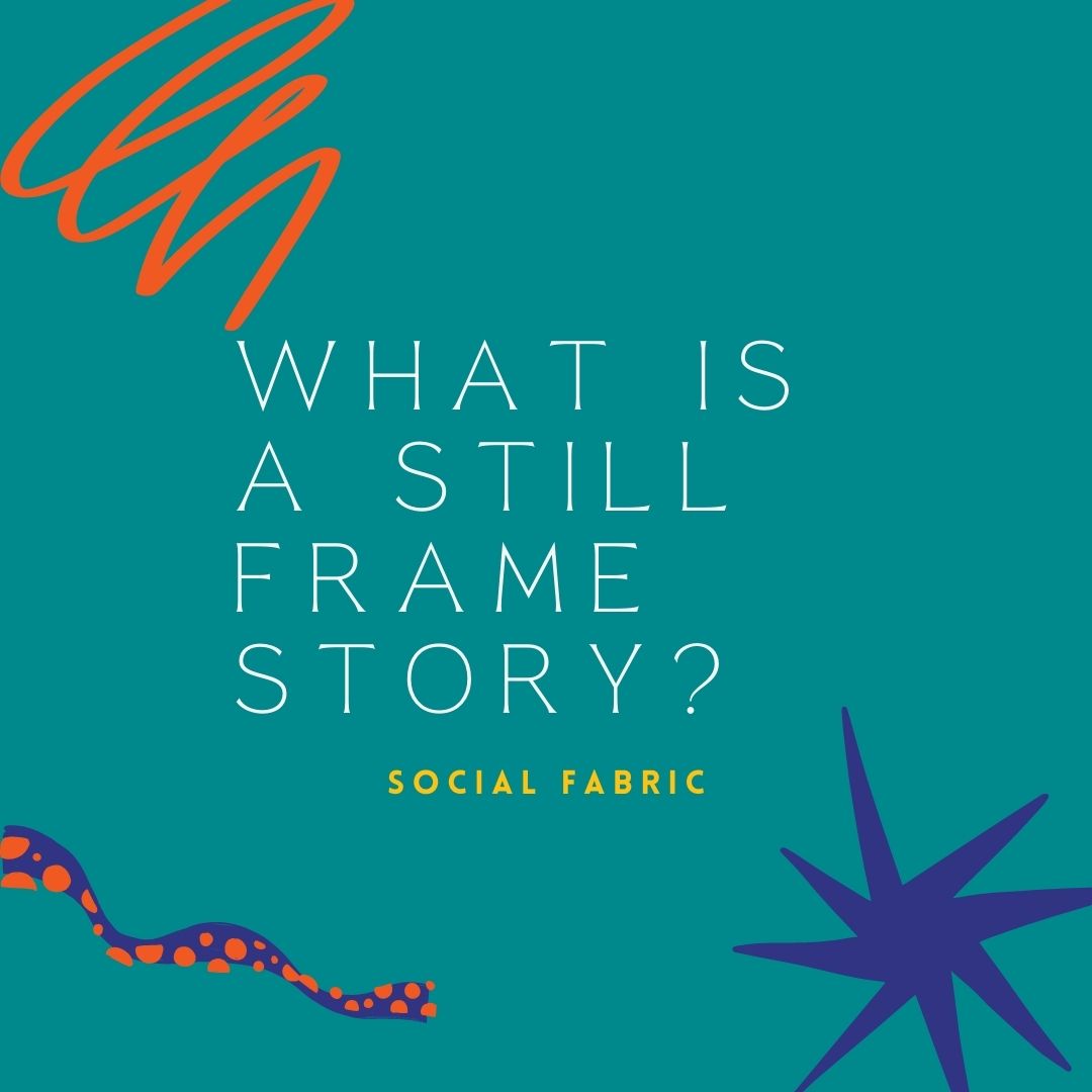 what-is-a-still-frame-story-social-fabric-knowledge-base